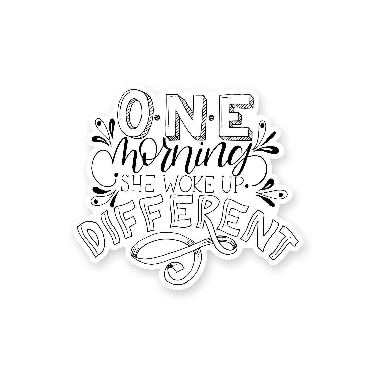 3" hand lettered, illustrated, black and white vinyl sticker that says one morning she woke up different