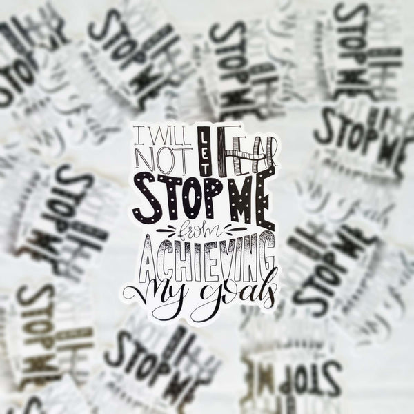 3" hand lettered, illustrated, black and white vinyl sticker saying I will not let fear stop me from achieving my goals